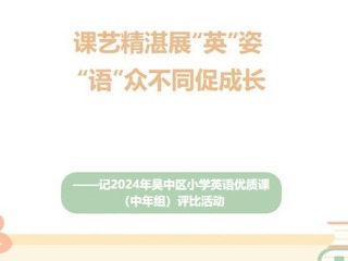 【凌霄新闻台】课艺精湛展“英”姿 “语”众不同促成长——记2024年吴中区小学英语优质课 （中年组）评比活动