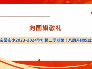 【凌霄新闻台】向国旗敬礼——宝带实小2023-2024学年第二学期第十八周升旗仪式